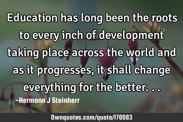 Education has long been the roots to every inch of development taking place across the world and as