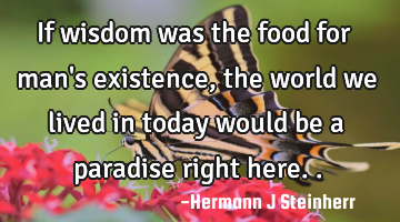 If wisdom was the food for man