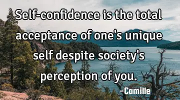 Self-confidence is the total acceptance of one