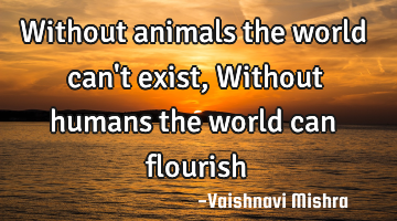 Without animals the world can