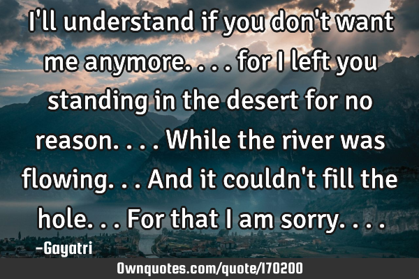 I Ll Understand If You Don T Want Me Anymore For I Left You Ownquotes Com