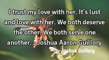 I trust my love with her. It