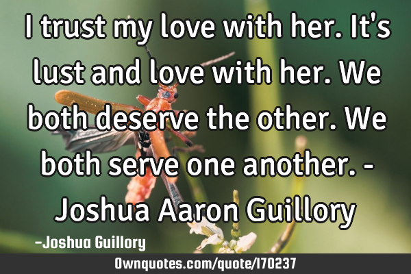 I trust my love with her. It