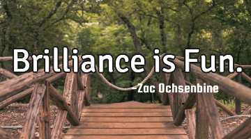 Brilliance is Fun.
