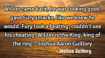 Wilder came back, he was looking good, gave Fury smacks, like we knew he would. Fury took a beating,