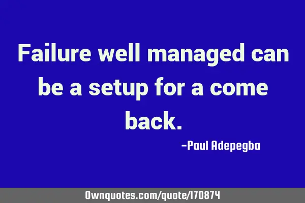 Failure well managed can be a setup for a come