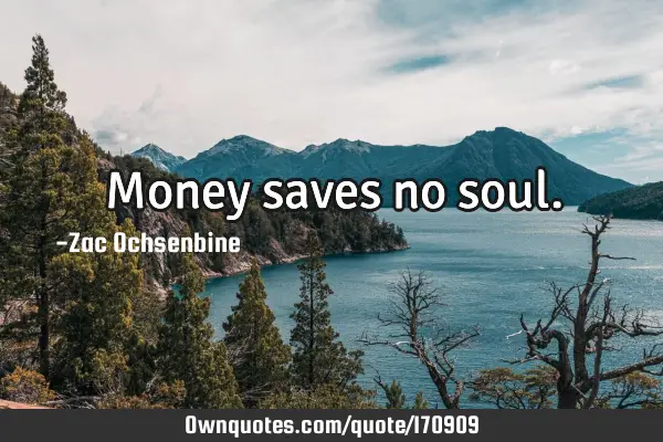 Money saves no