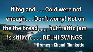 If fog and ...cold were not enough...don