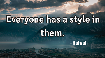 Everyone has a style in them.