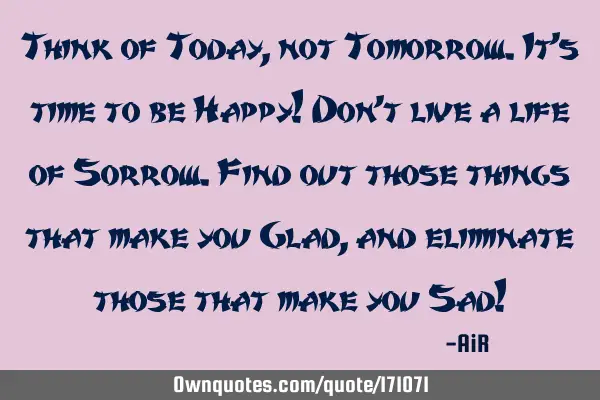 Think of Today, not Tomorrow. It