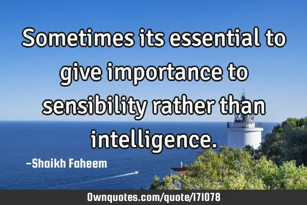 sometimes-its-essential-to-give-importance-to-sensibility-ownquotes