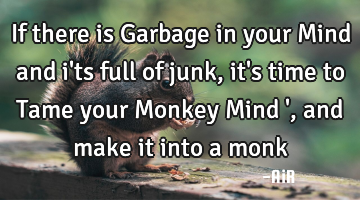 If there is Garbage in your  Mind and i
