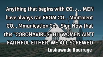 Anything that begins with CO.... MEN have always ran FROM
CO..mmitment
CO..mmunication
Co..sign
