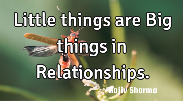 Little things are Big things in Relationships.