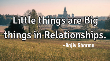 Little things are Big things in Relationships.