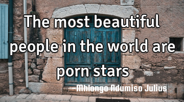 The most beautiful people in the world are porn stars