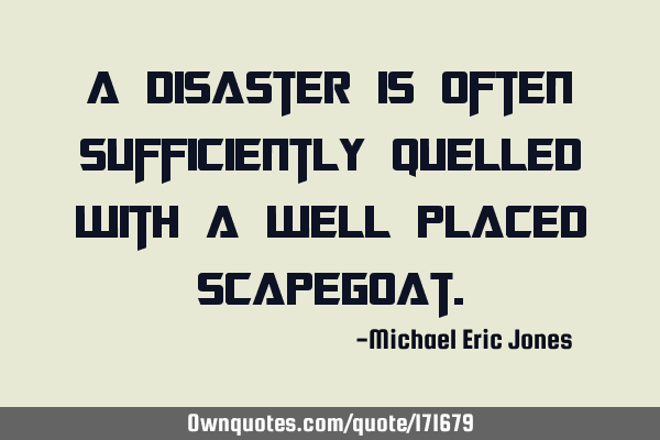 A disaster is often sufficiently quelled with a well placed