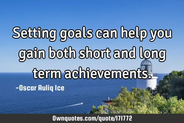 Setting goals can help you gain both short and long term