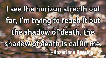 I see the horizon strecth out far , i