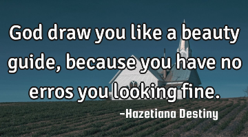 God draw you like a beauty guide, because you have no erros you looking fine.