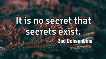 It is no secret that secrets exist.