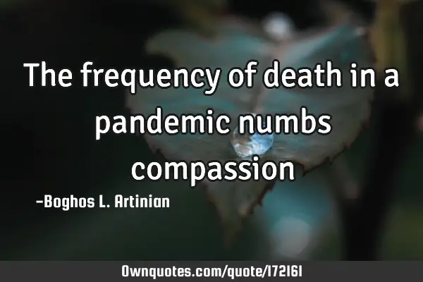 The frequency of death in a pandemic numbs