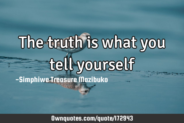 The truth is what you tell