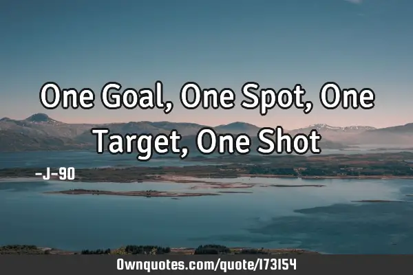 One Goal, One Spot, One Target, One S