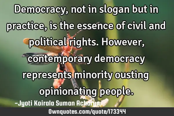 Democracy, not in slogan but in practice, is the essence of civil and political rights. However,