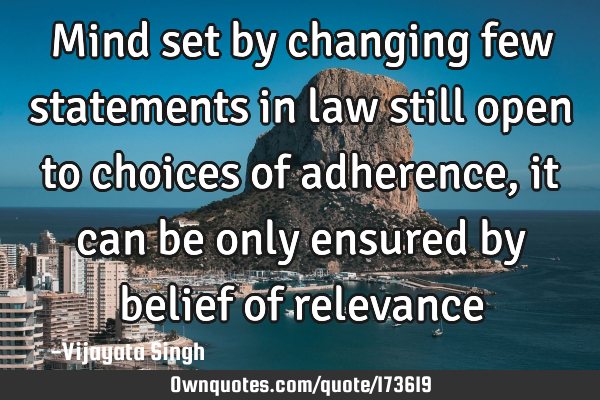 Mind set by changing few statements  in law still open to choices of adherence , it can be only