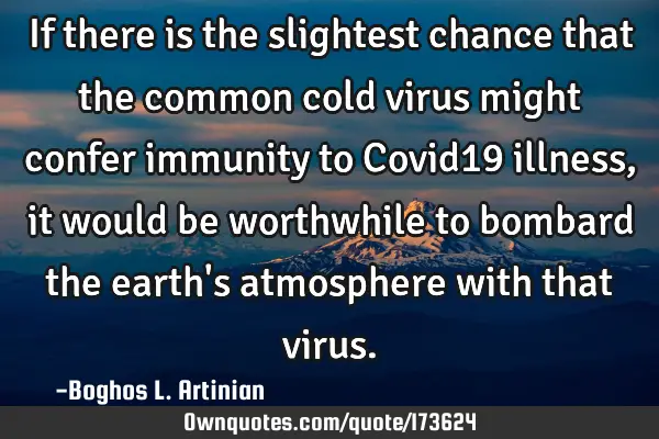 If there is the slightest chance that the common cold virus might confer immunity to Covid19