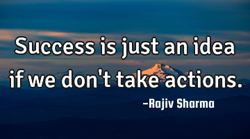 Success is just an idea if we don