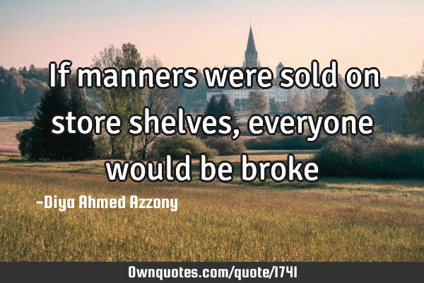 If manners were sold on store shelves, everyone would be