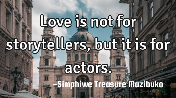 Love is not for storytellers, but it is for actors.