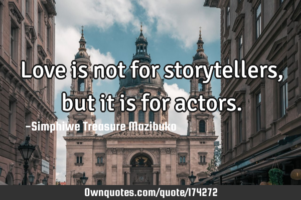 Love is not for storytellers, but it is for