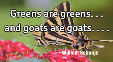 Greens are greens... and goats are goats....!