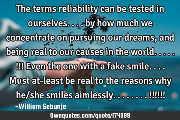 The terms reliability can be tested in ourselves.... by how much we concentrate on pursuing our
