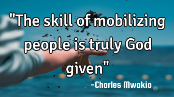 "The skill of mobilizing people is truly God given"