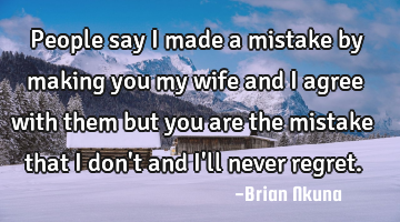 People say I made a mistake by making you my wife and I agree with them but you are the mistake