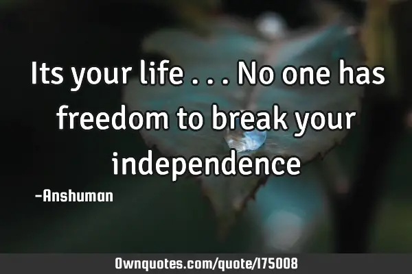 Its your life ...No one has freedom to break your