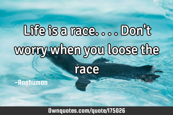 Life is a race.... Don