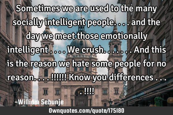 Sometimes we are used to  the many socially intelligent people.... and the day we meet those