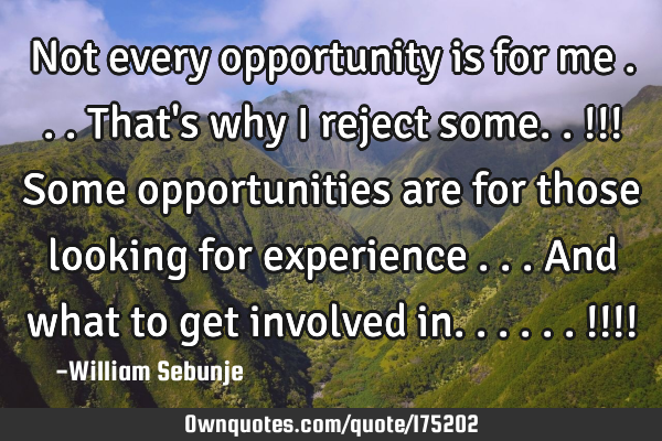 Not every opportunity is for me ...that
