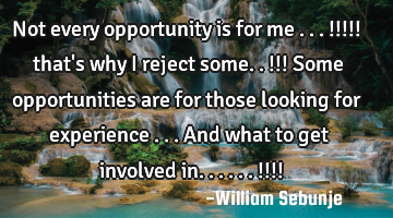 Not every opportunity is for me ...!!!!! that