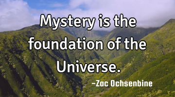 Mystery is the foundation of the Universe.