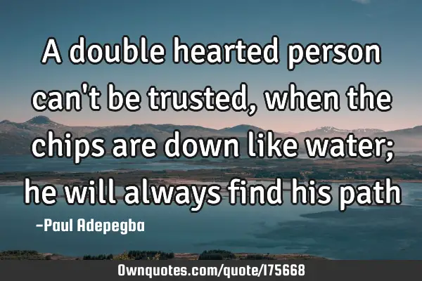 A double hearted person can