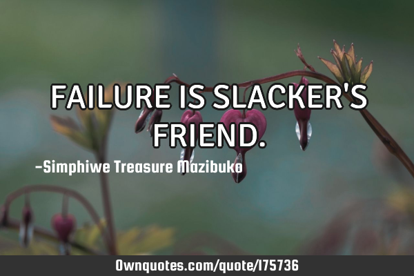 FAILURE IS SLACKER