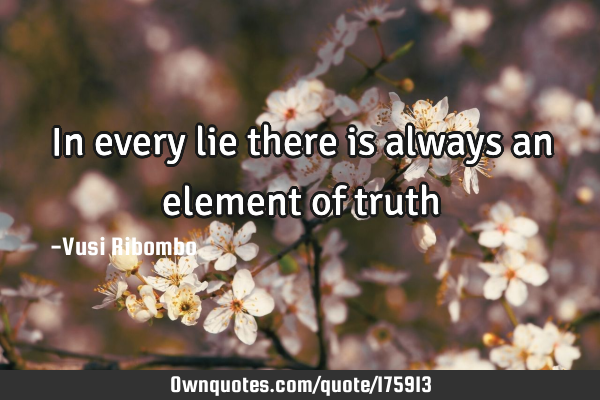 in-every-lie-there-is-always-an-element-of-truth-ownquotes