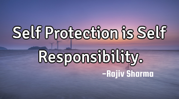 Self Protection is Self Responsibility.