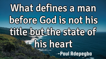 What defines a man before God is not his title but the state of his heart